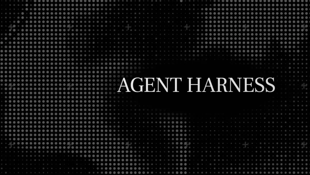 Agent Harness：硅谷新共识，驯化Agent如何取代通用代理引领AI变革